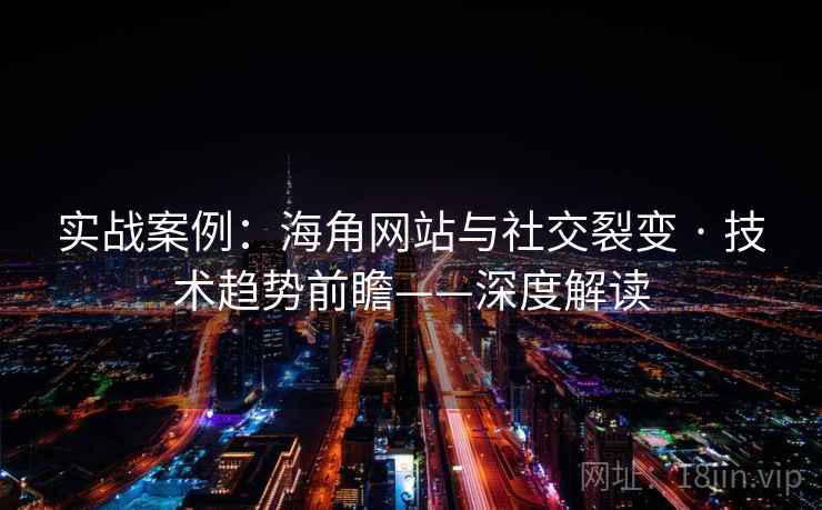 实战案例：海角网站与社交裂变 · 技术趋势前瞻——深度解读