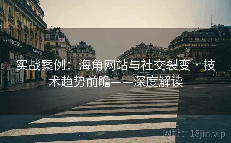 实战案例：海角网站与社交裂变 · 技术趋势前瞻——深度解读