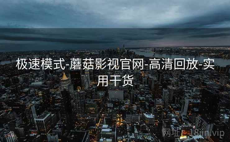 极速模式-蘑菇影视官网-高清回放-实用干货