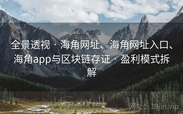 全景透视 · 海角网址、海角网址入口、海角app与区块链存证 · 盈利模式拆解