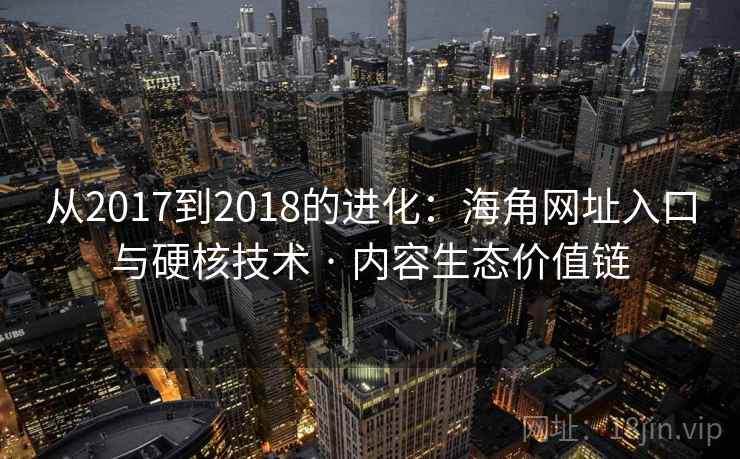 从2017到2018的进化：海角网址入口与硬核技术 · 内容生态价值链