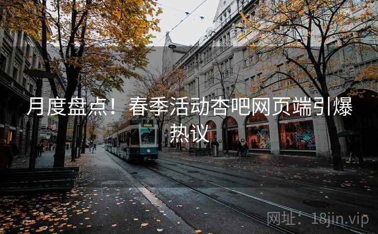 月度盘点！春季活动杏吧网页端引爆热议