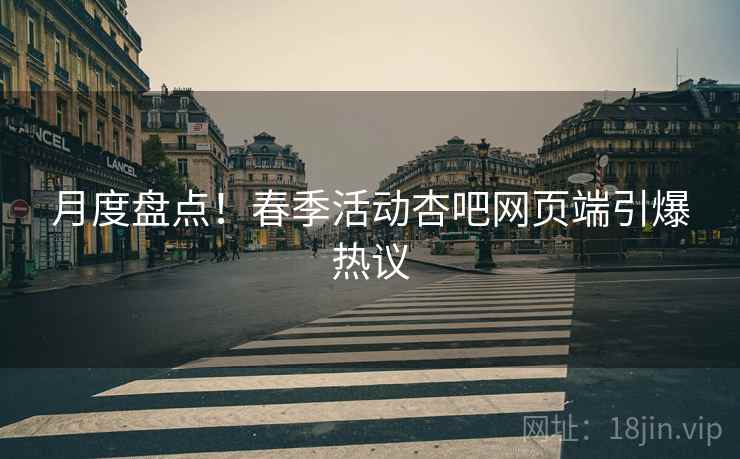 月度盘点！春季活动杏吧网页端引爆热议
