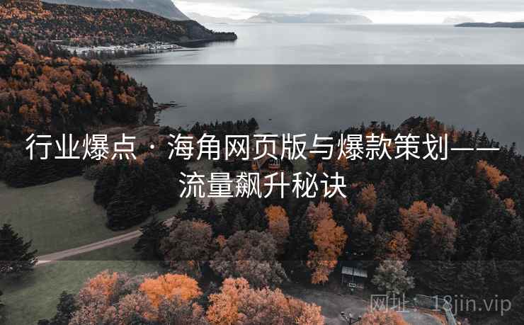 行业爆点 · 海角网页版与爆款策划——流量飙升秘诀